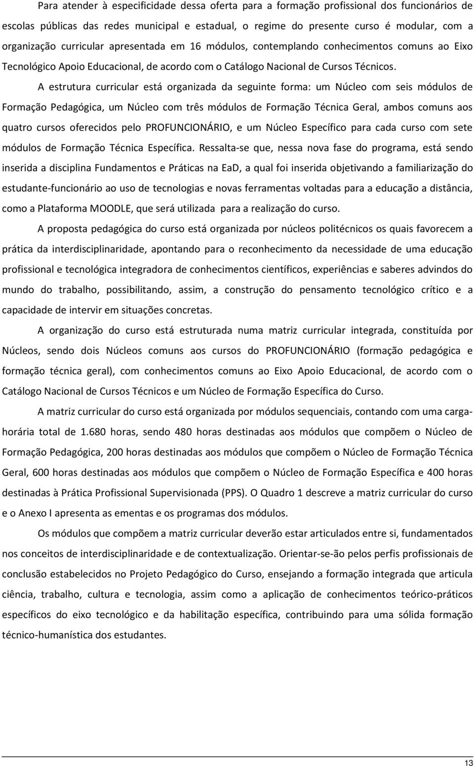 A estrutura curricular está organizada da seguinte forma: um Núcleo com seis módulos de Formação Pedagógica, um Núcleo com três módulos de Formação Técnica Geral, ambos comuns aos quatro cursos