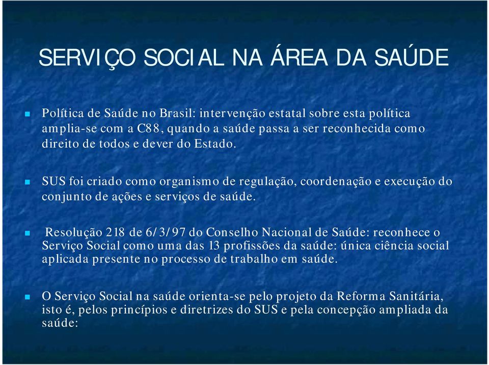 Resolução 218 de 6/3/97 do Conselho Nacional de Saúde: reconhece o Serviço Social como uma das 13 profissões da saúde: única ciência social aplicada presente no