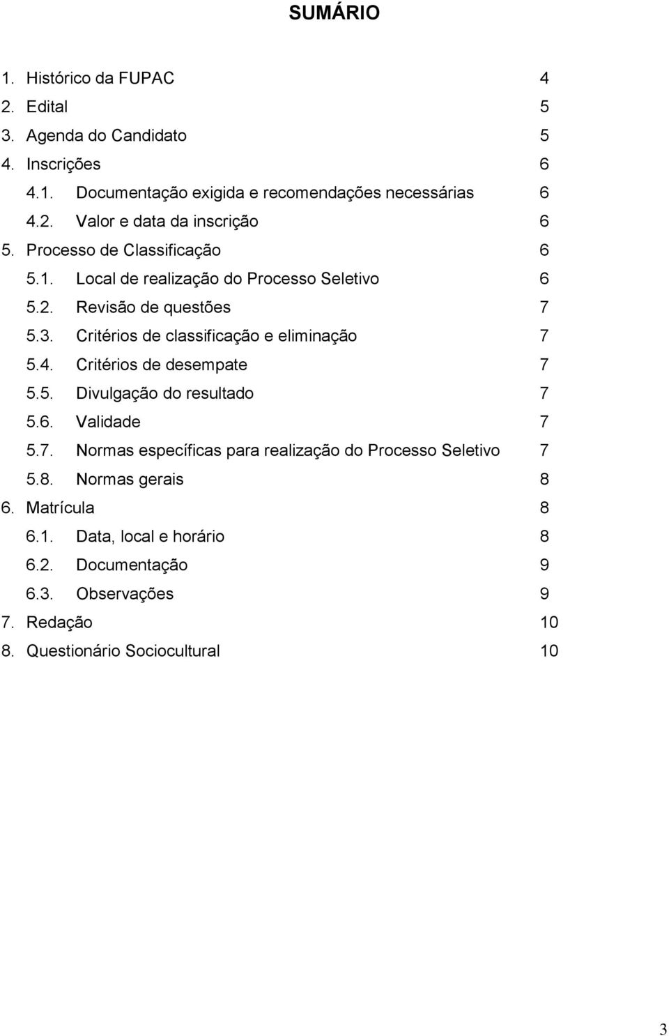 Critérios de desempate 7 5.5. Divulgação do resultado 7 5.6. Validade 7 5.7. Normas específicas para realização do Processo Seletivo 7 5.8.