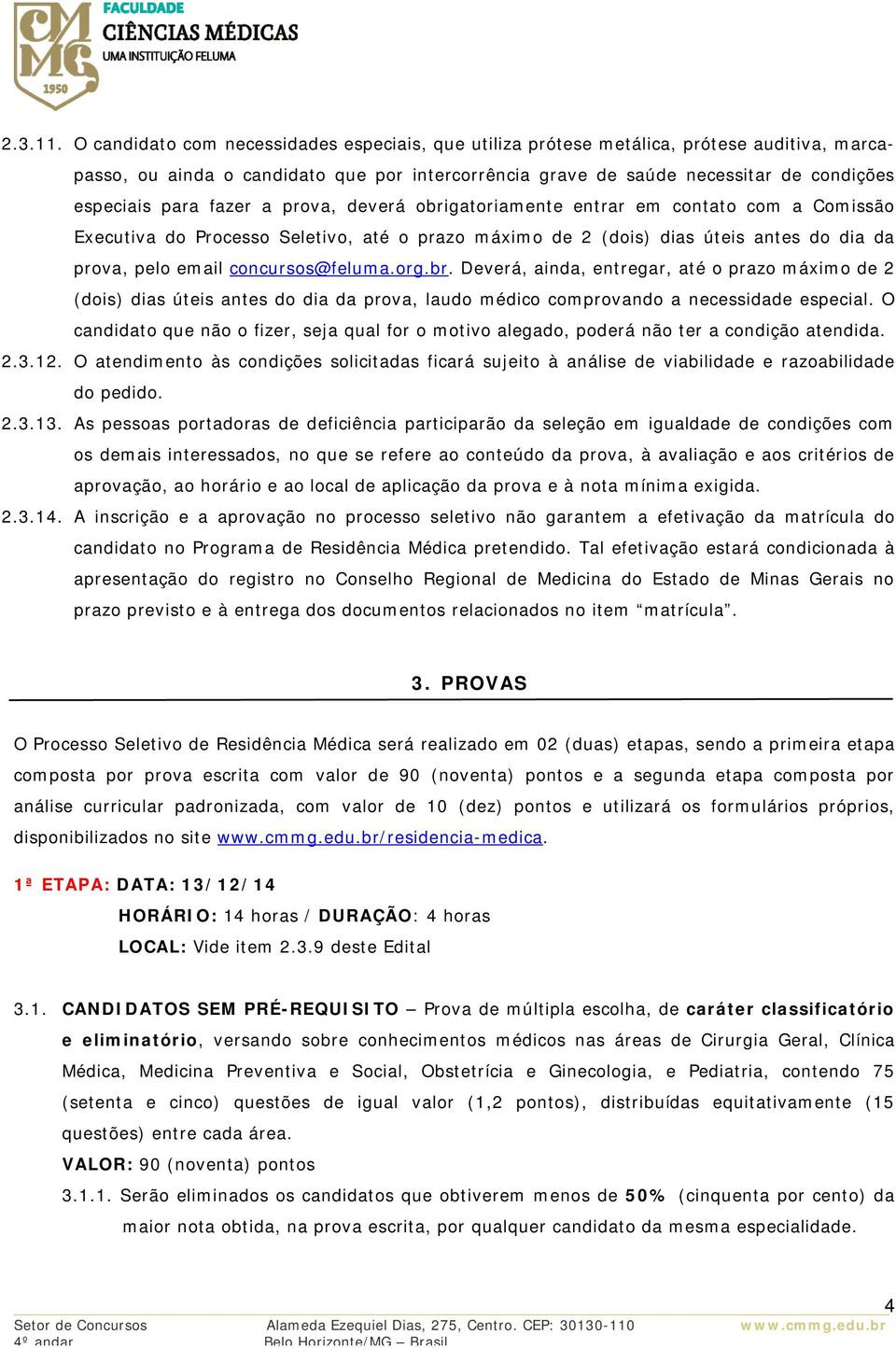 fazer a prova, deverá obrigatoriamente entrar em contato com a Comissão Executiva do Processo Seletivo, até o prazo máximo de 2 (dois) dias úteis antes do dia da prova, pelo email concursos@feluma.