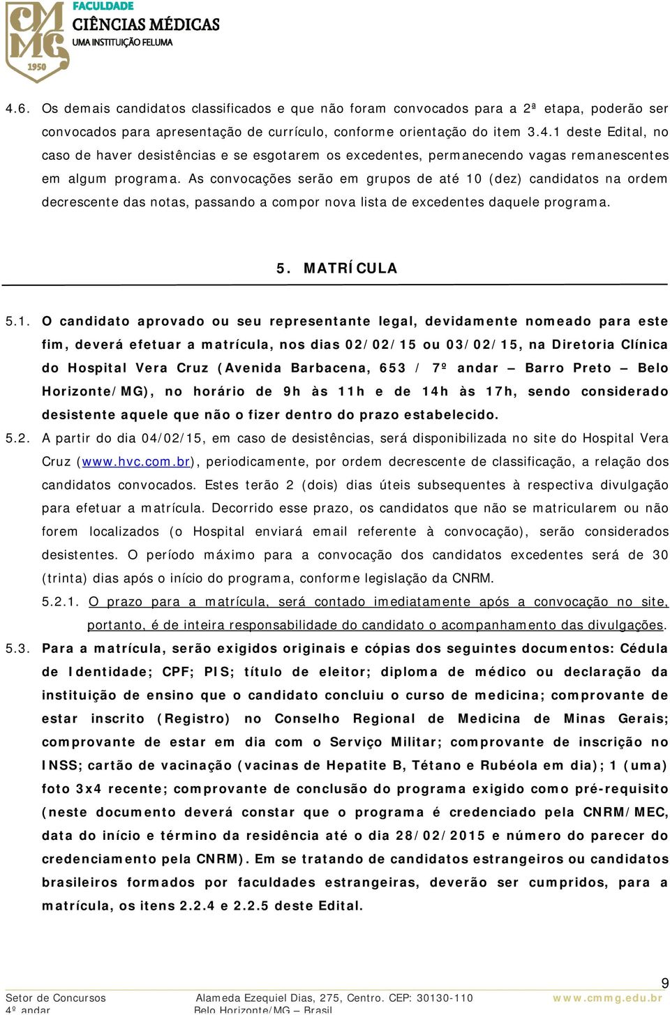 (dez) candidatos na ordem decrescente das notas, passando a compor nova lista de excedentes daquele programa. 5. MATRÍCULA 5.1.