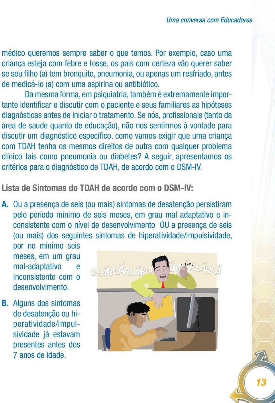 ou antibiótico. Da mesma forma, em psiquiatria, também é extremamente importante identificar e discutir com o paciente e seus familiares as hipóteses diagnósticas antes de iniciar o tratamento.