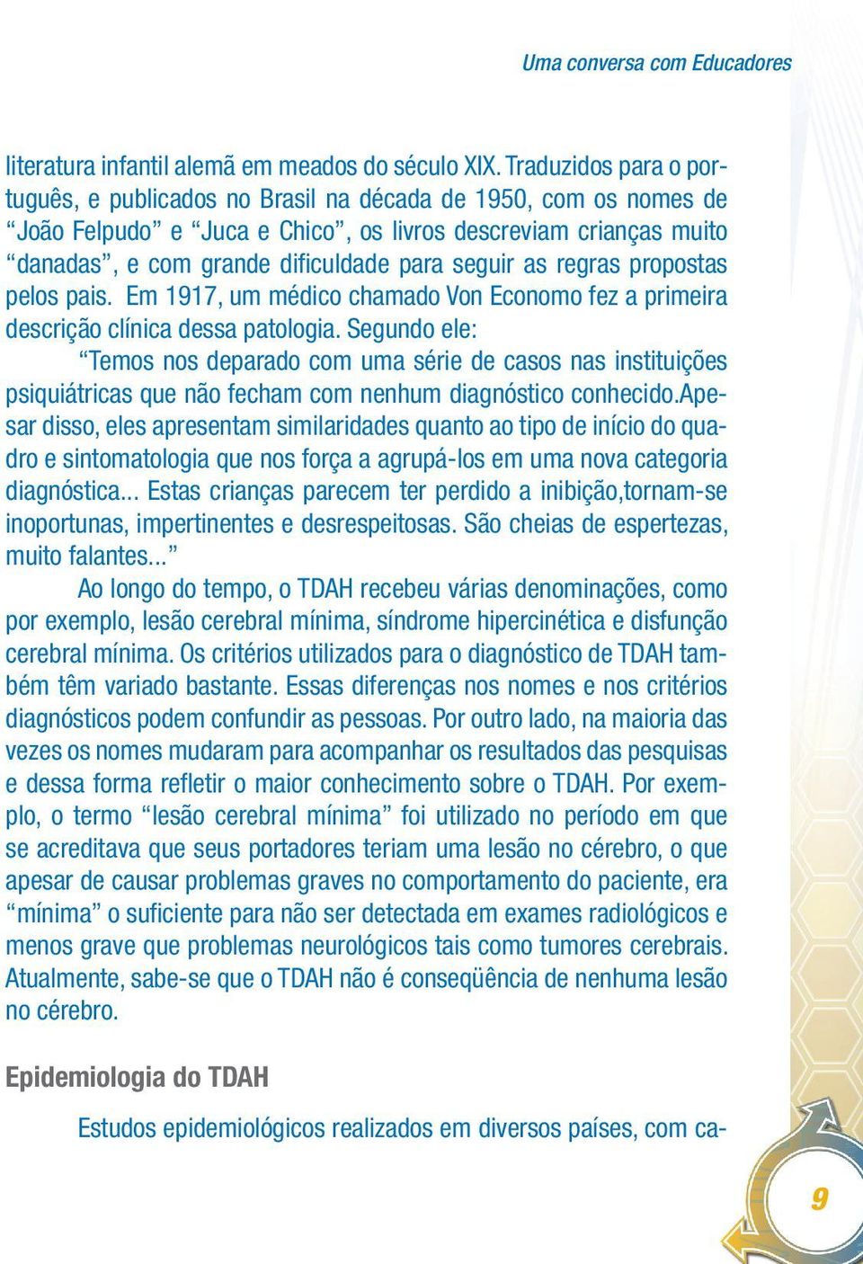 as regras propostas pelos pais. Em 1917, um médico chamado Von Economo fez a primeira descrição clínica dessa patologia.