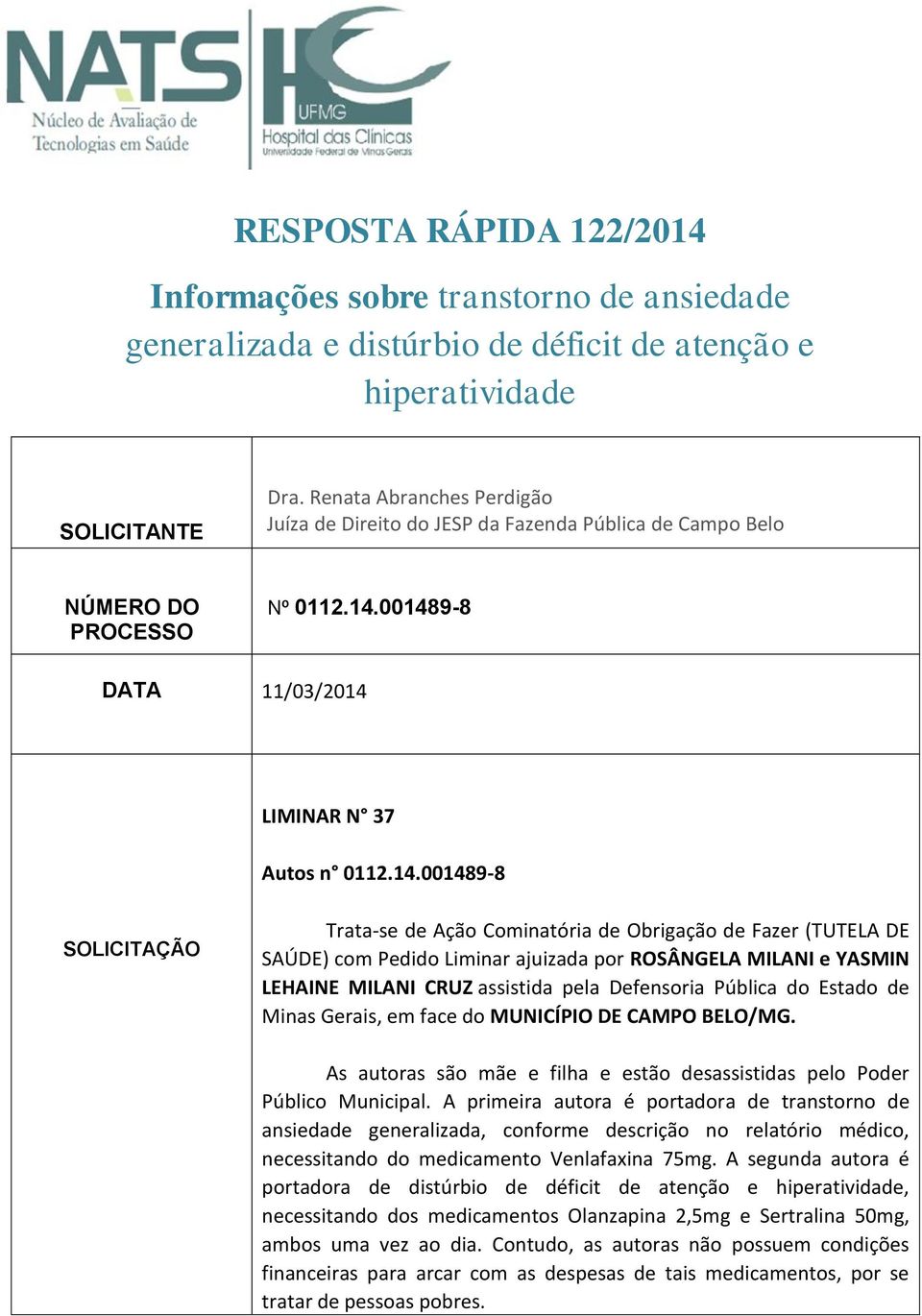 001489-8 DATA 11/03/2014 LIMINAR N 37 Autos n 0112.14.001489-8 SOLICITAÇÃO Trata-se de Ação Cominatória de Obrigação de Fazer (TUTELA DE SAÚDE) com Pedido Liminar ajuizada por ROSÂNGELA MILANI e