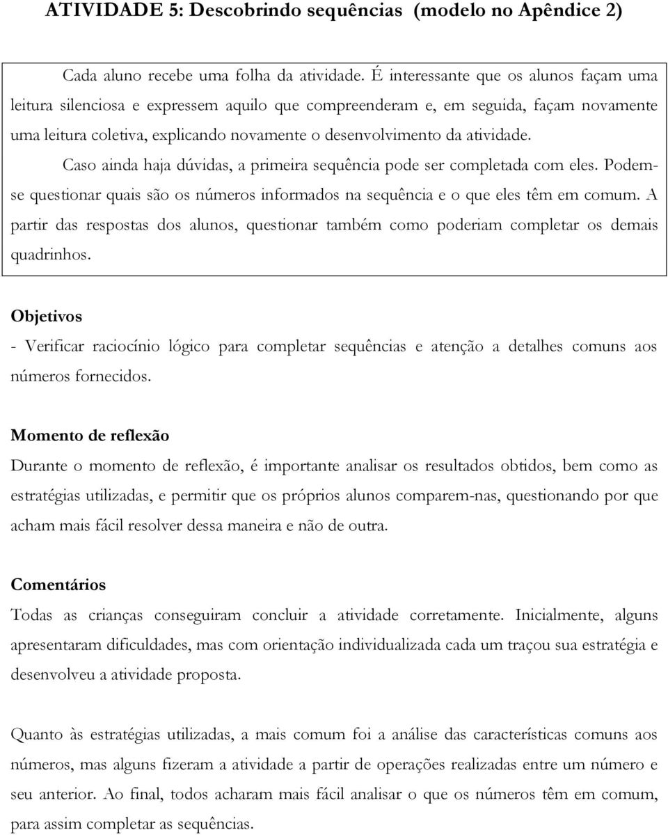 Caso ainda haja dúvidas, a primeira sequência pode ser completada com eles. Podemse questionar quais são os números informados na sequência e o que eles têm em comum.