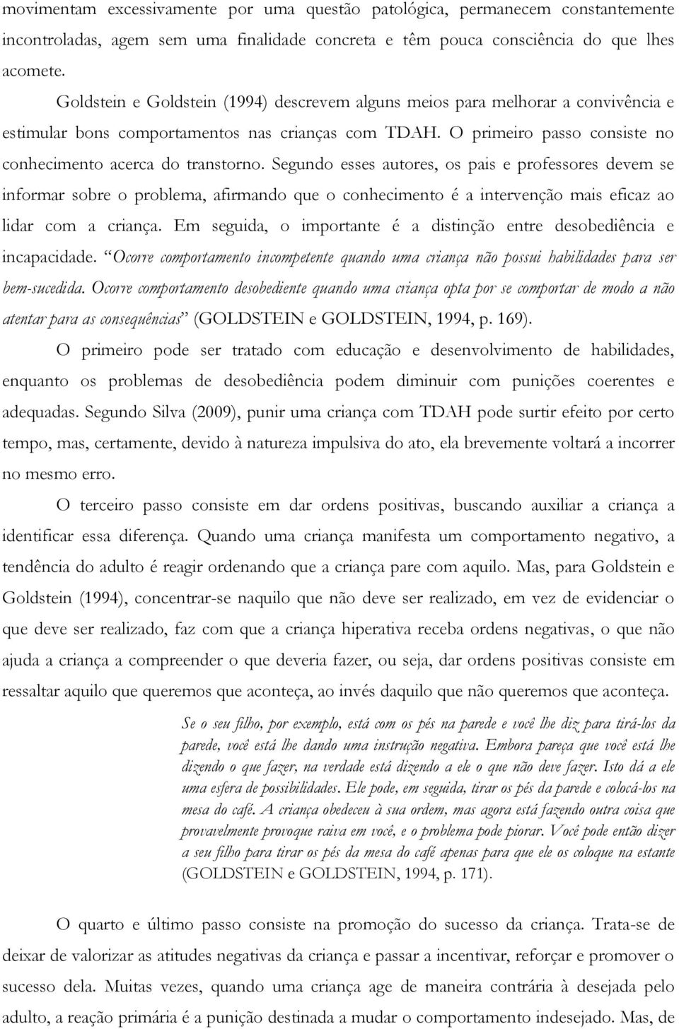 Segundo esses autores, os pais e professores devem se informar sobre o problema, afirmando que o conhecimento é a intervenção mais eficaz ao lidar com a criança.