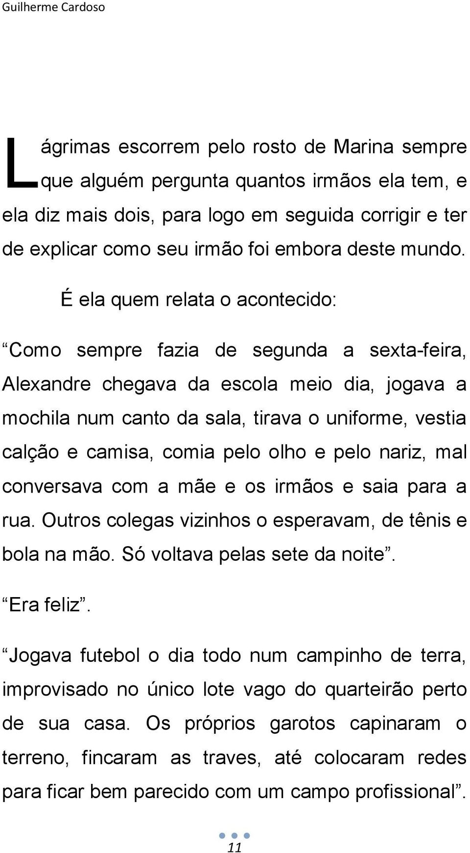 É ela quem relata o acontecido: Como sempre fazia de segunda a sexta-feira, Alexandre chegava da escola meio dia, jogava a mochila num canto da sala, tirava o uniforme, vestia calção e camisa, comia