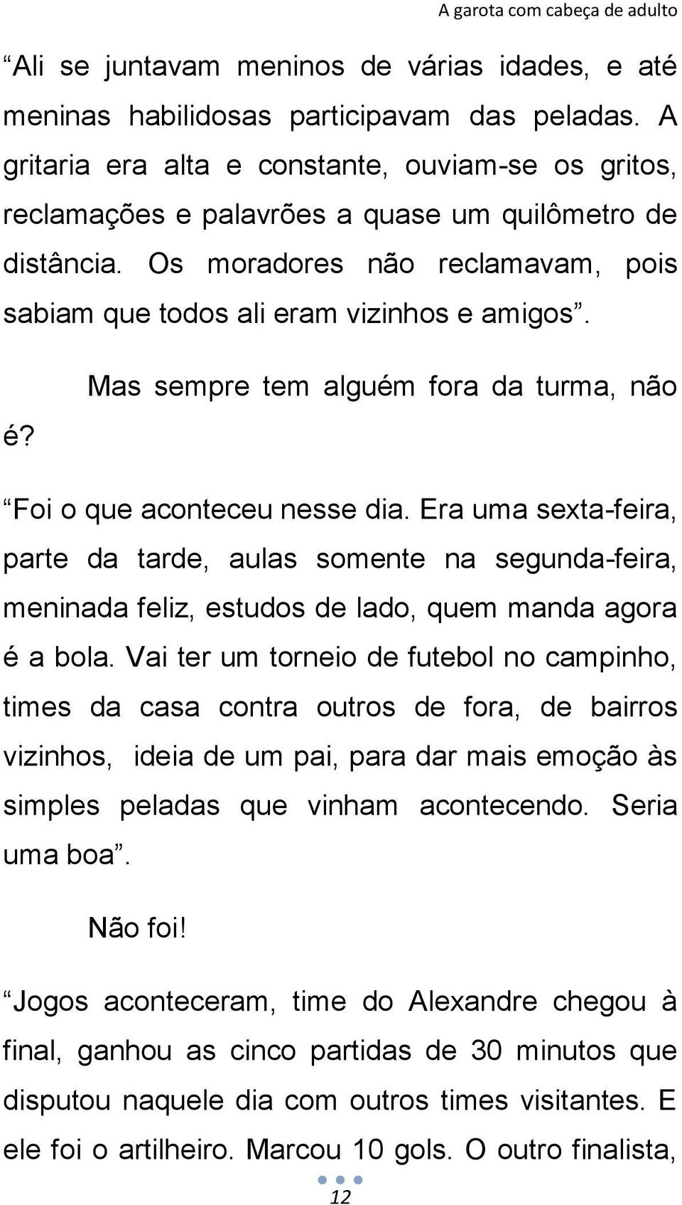 Mas sempre tem alguém fora da turma, não Foi o que aconteceu nesse dia. Era uma sexta-feira, parte da tarde, aulas somente na segunda-feira, meninada feliz, estudos de lado, quem manda agora é a bola.