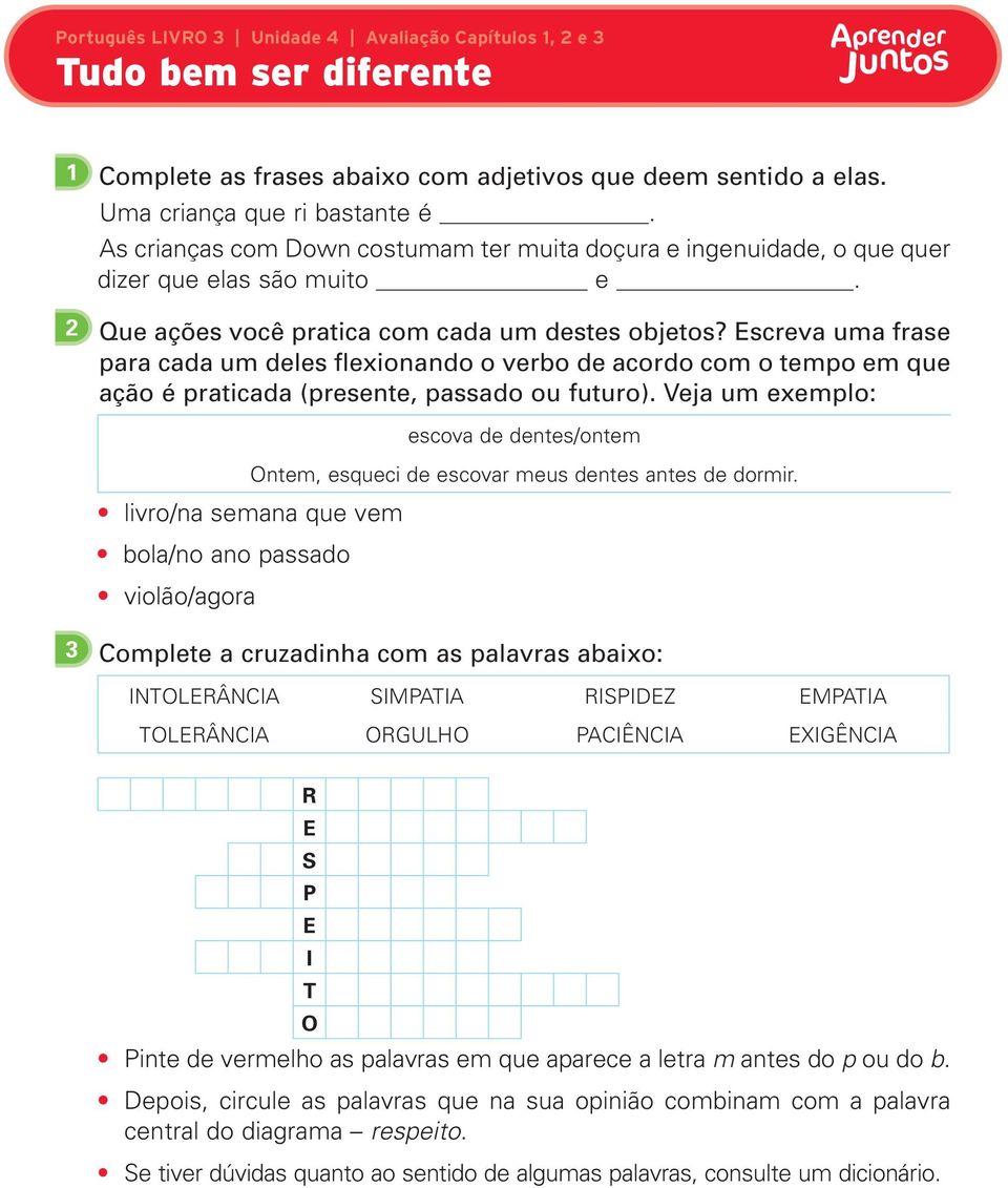 Veja um exemplo: escova de dentes/ontem Ontem, esqueci de escovar meus dentes antes de dormir.