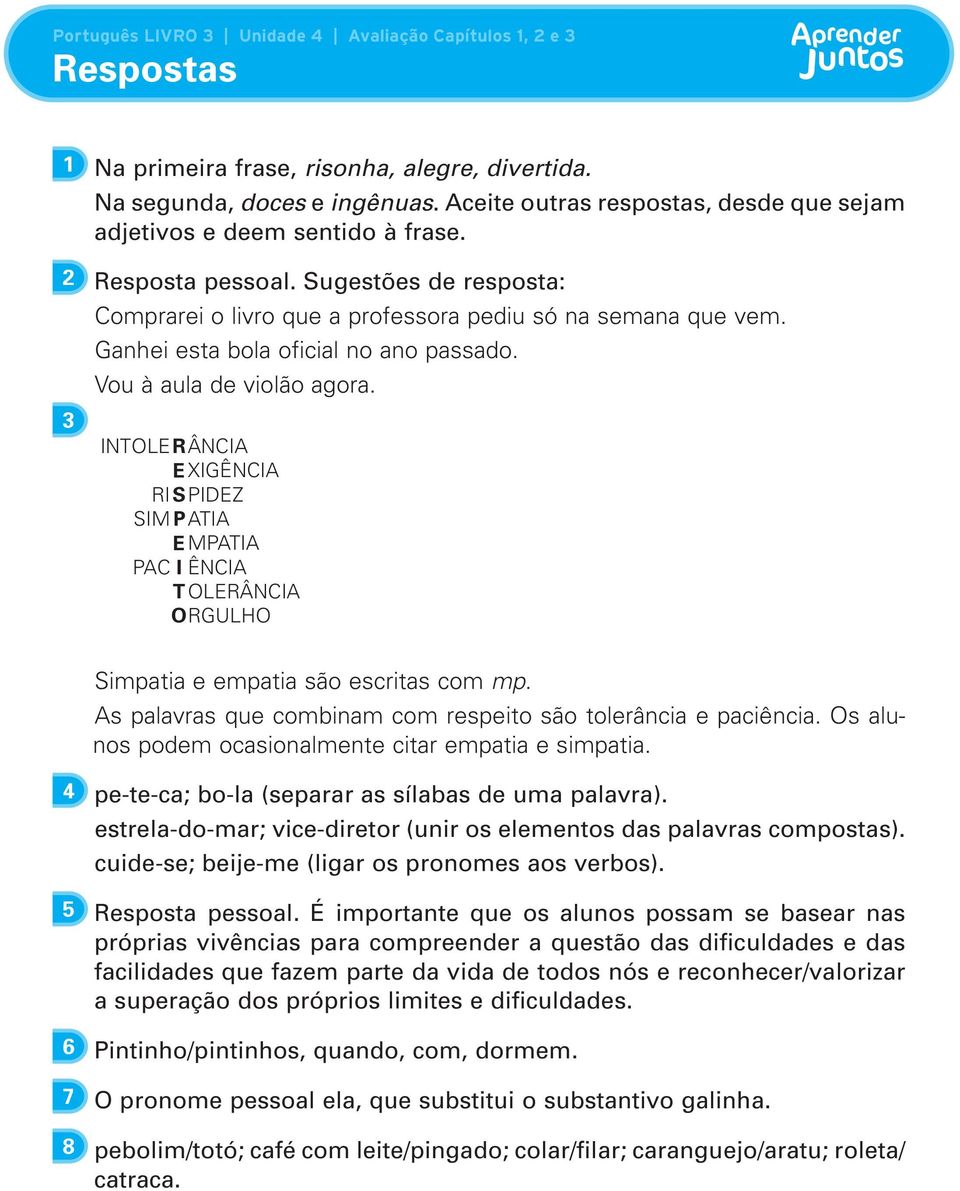 INTOLERÂNCIA E XIGÊNCIA RISPIDEZ SIM PATIA E MPATIA PAC I ÊNCIA T OLERÂNCIA ORGULHO Simpatia e empatia são escritas com mp. As palavras que combinam com respeito são tolerância e paciência.