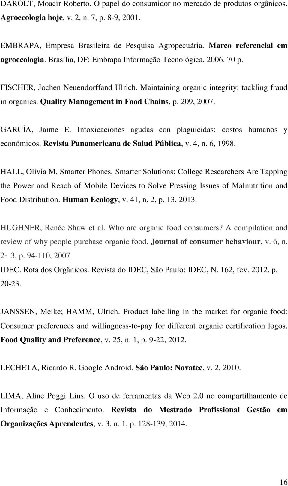 Quality Management in Food Chains, p. 209, 2007. GARCÍA, Jaime E. Intoxicaciones agudas con plaguicidas: costos humanos y económicos. Revista Panamericana de Salud Pública, v. 4, n. 6, 1998.
