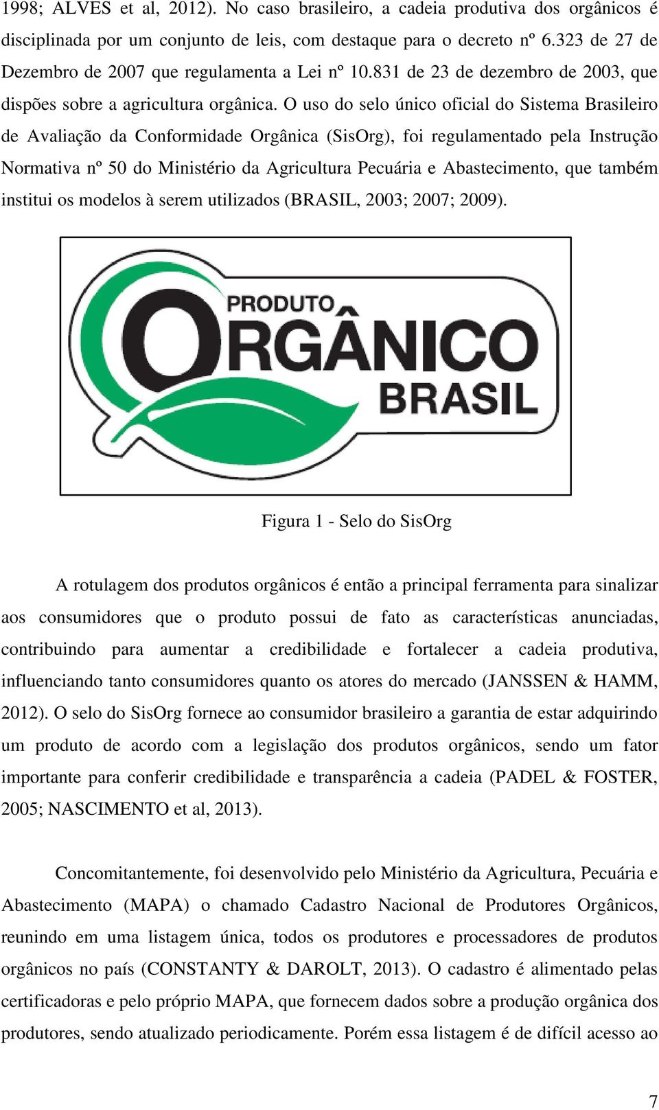 O uso do selo único oficial do Sistema Brasileiro de Avaliação da Conformidade Orgânica (SisOrg), foi regulamentado pela Instrução Normativa nº 50 do Ministério da Agricultura Pecuária e