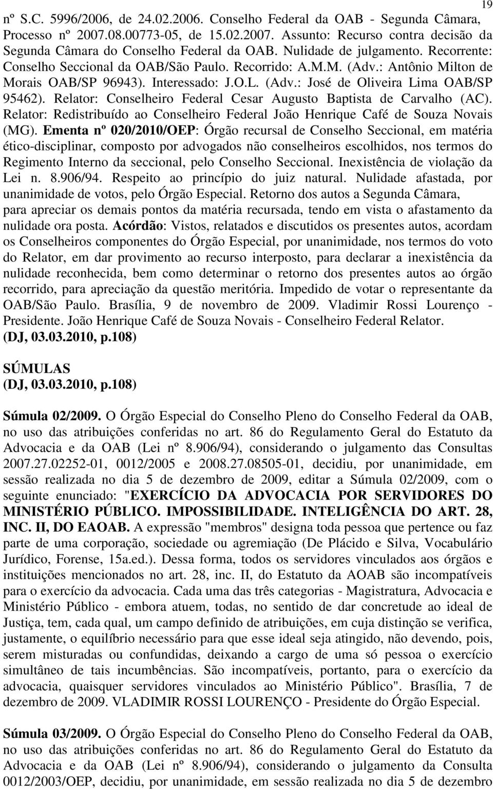 Relator: Conselheiro Federal Cesar Augusto Baptista de Carvalho (AC). Relator: Redistribuído ao Conselheiro Federal João Henrique Café de Souza Novais (MG).