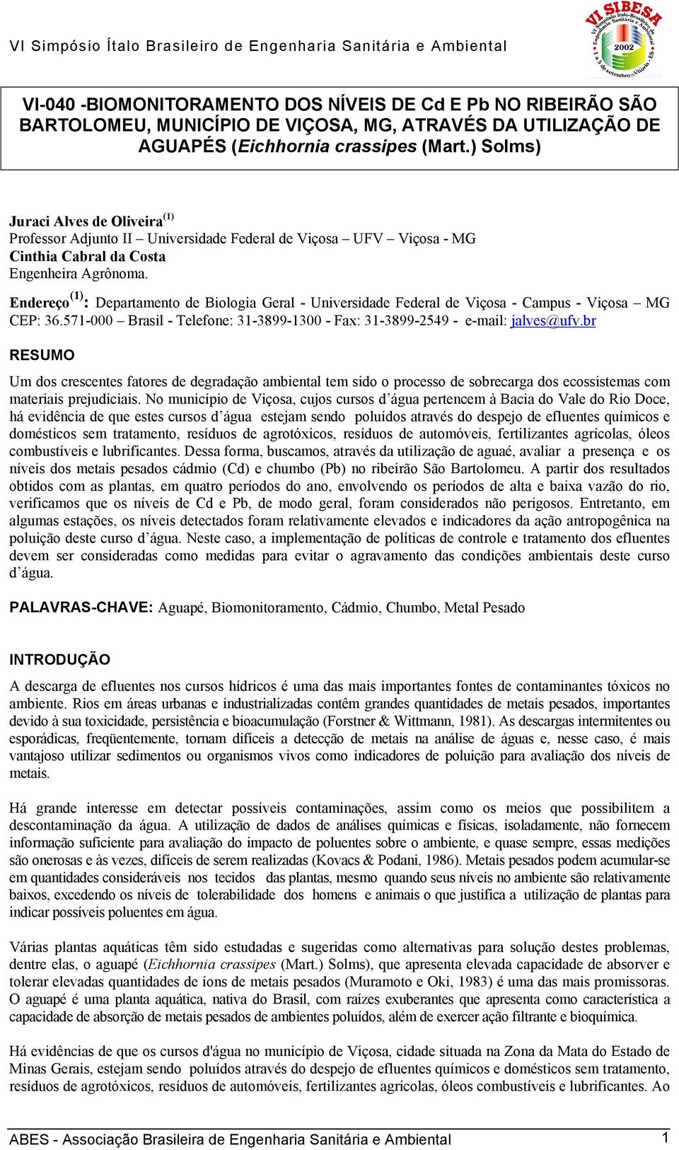 Endereço (1) : Departamento de Biologia Geral - Universidade Federal de Viçosa - Campus - Viçosa MG CEP: 36.571-000 Brasil - Telefone: 31-3899-1300 - Fax: 31-3899-2549 - e-mail: jalves@ufv.