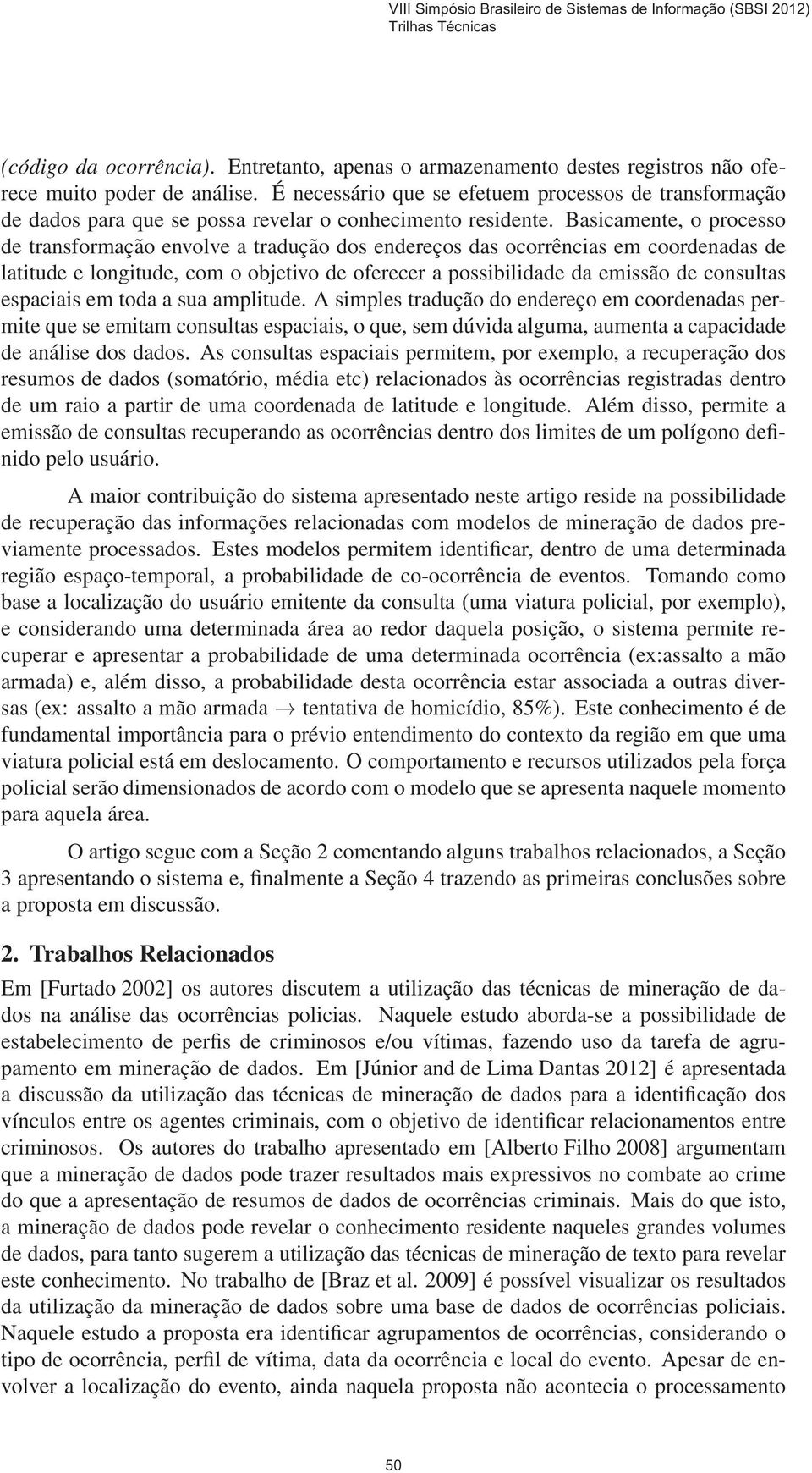 Basicamente, o processo de transformação envolve a tradução dos endereços das ocorrências em coordenadas de latitude e longitude, com o objetivo de oferecer a possibilidade da emissão de consultas