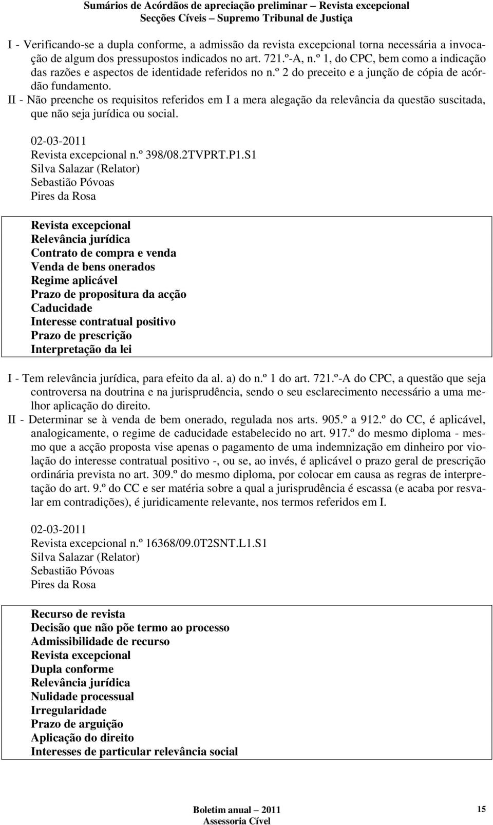 II - Não preenche os requisitos referidos em I a mera alegação da relevância da questão suscitada, que não seja jurídica ou social. 02-03-2011 n.º 398/08.2TVPRT.P1.