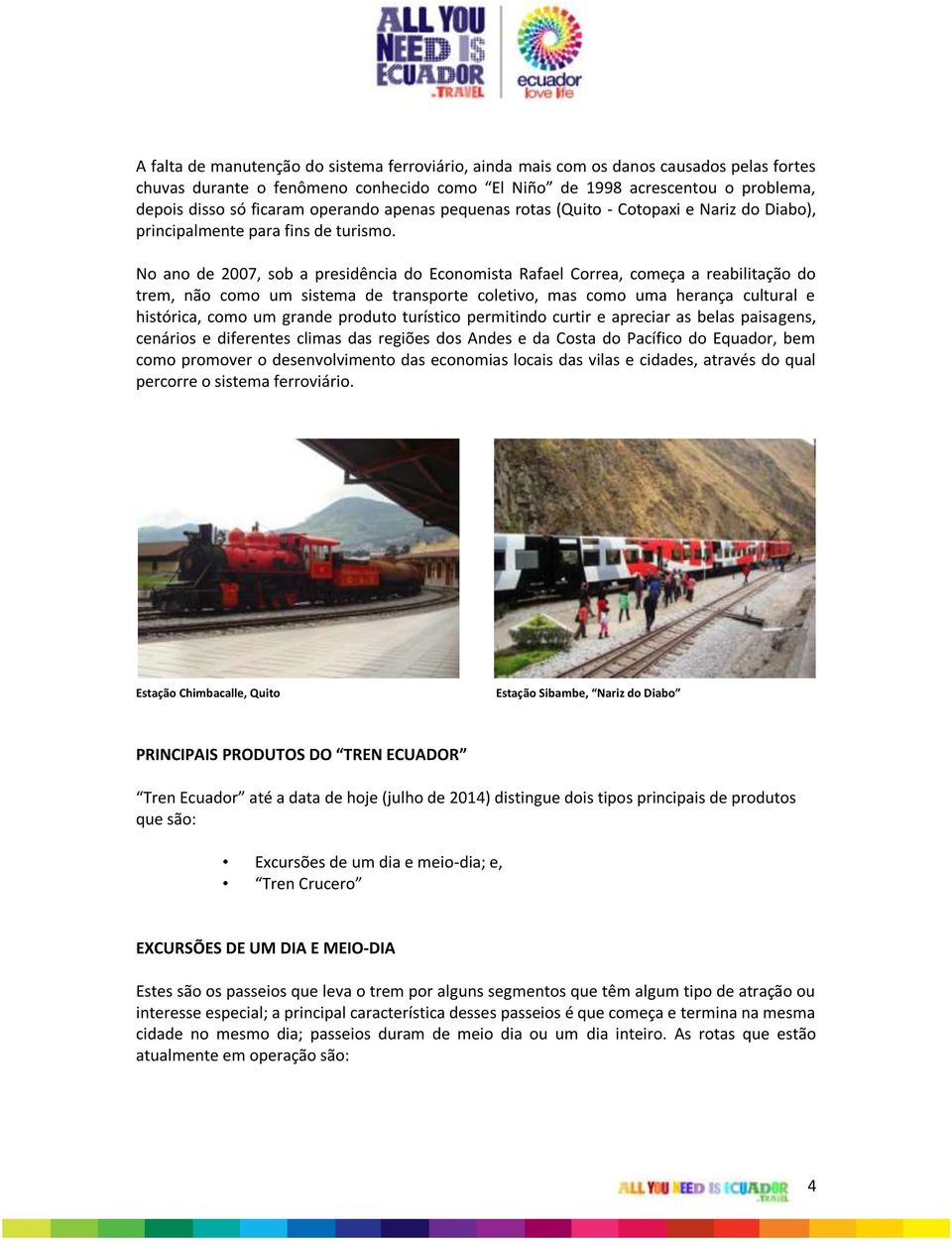 No ano de 2007, sob a presidência do Economista Rafael Correa, começa a reabilitação do trem, não como um sistema de transporte coletivo, mas como uma herança cultural e histórica, como um grande