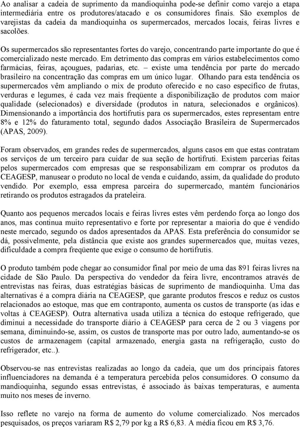 Os supermercados são representantes fortes do varejo, concentrando parte importante do que é comercializado neste mercado.