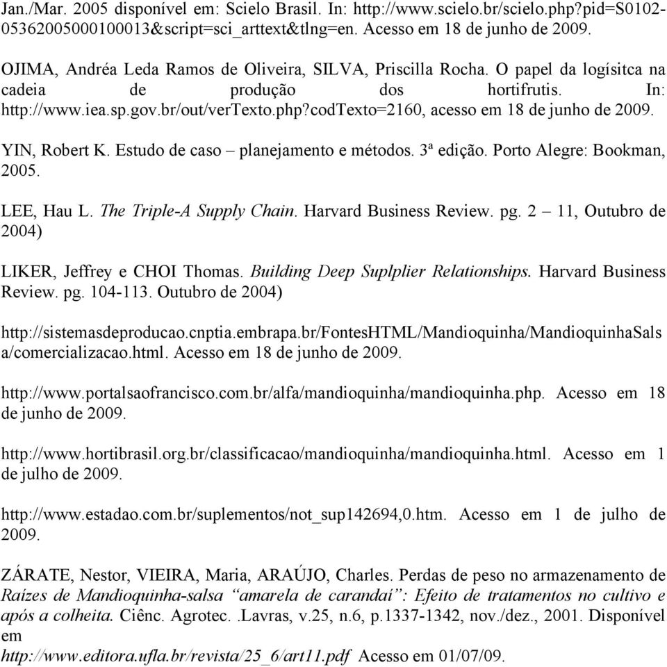 codtexto=2160, acesso em 18 de junho de 2009. YIN, Robert K. Estudo de caso planejamento e métodos. 3ª edição. Porto Alegre: Bookman, 2005. LEE, Hau L. The Triple-A Supply Chain.