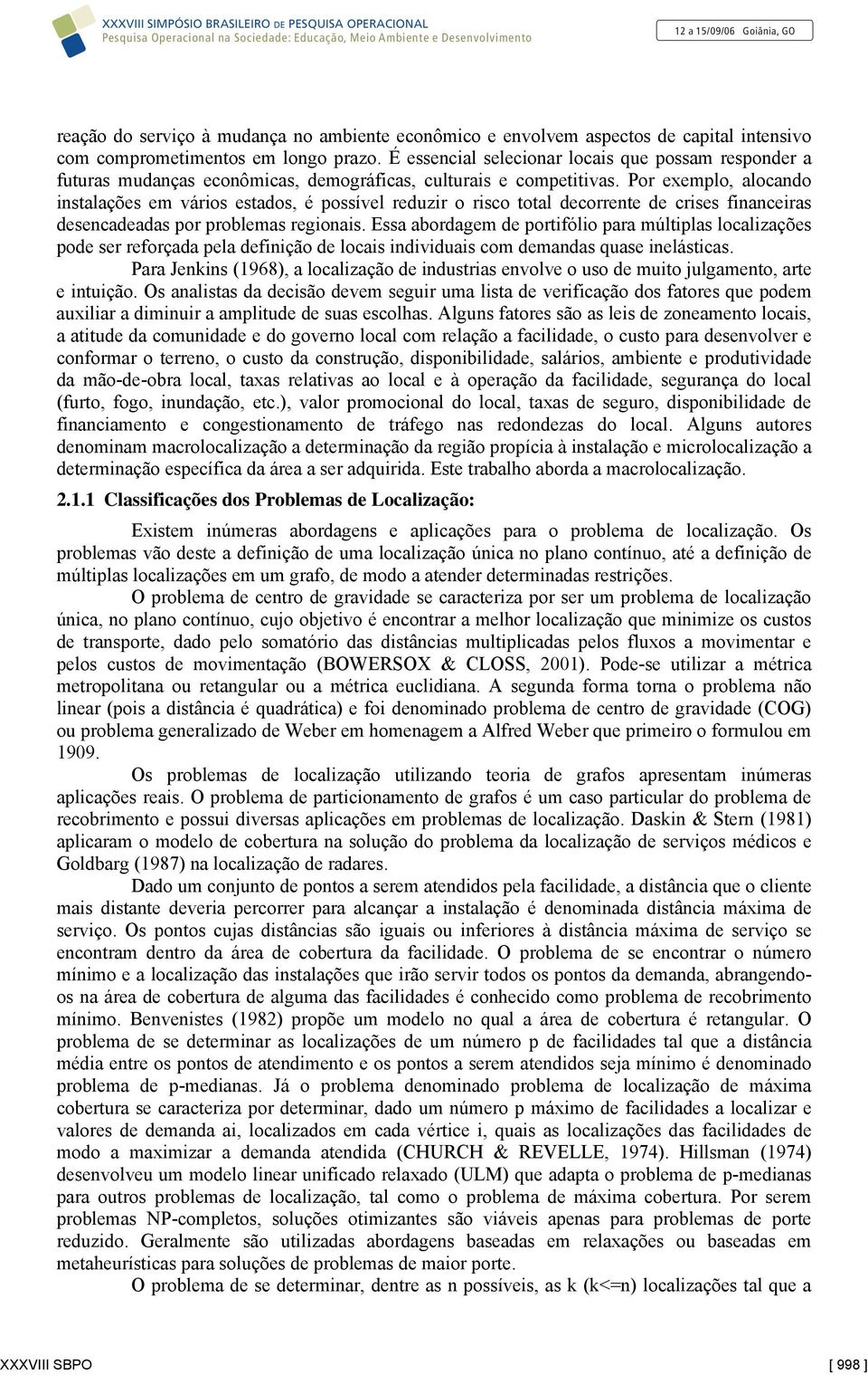 Por exemplo, alocando instalações em vários estados, é possível reduzir o risco total decorrente de crises financeiras desencadeadas por problemas regionais.