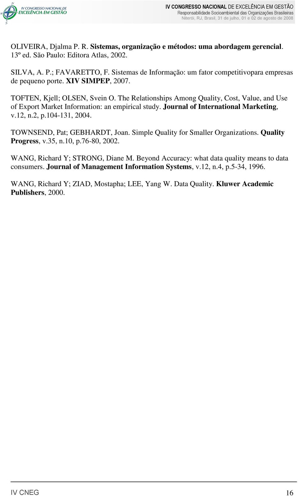 The Relationships Among Quality, Cost, Value, and Use of Export Market Information: an empirical study. Journal of International Marketing, v.12, n.2, p.104-131, 2004. TOWNSEND, Pat; GEBHARDT, Joan.