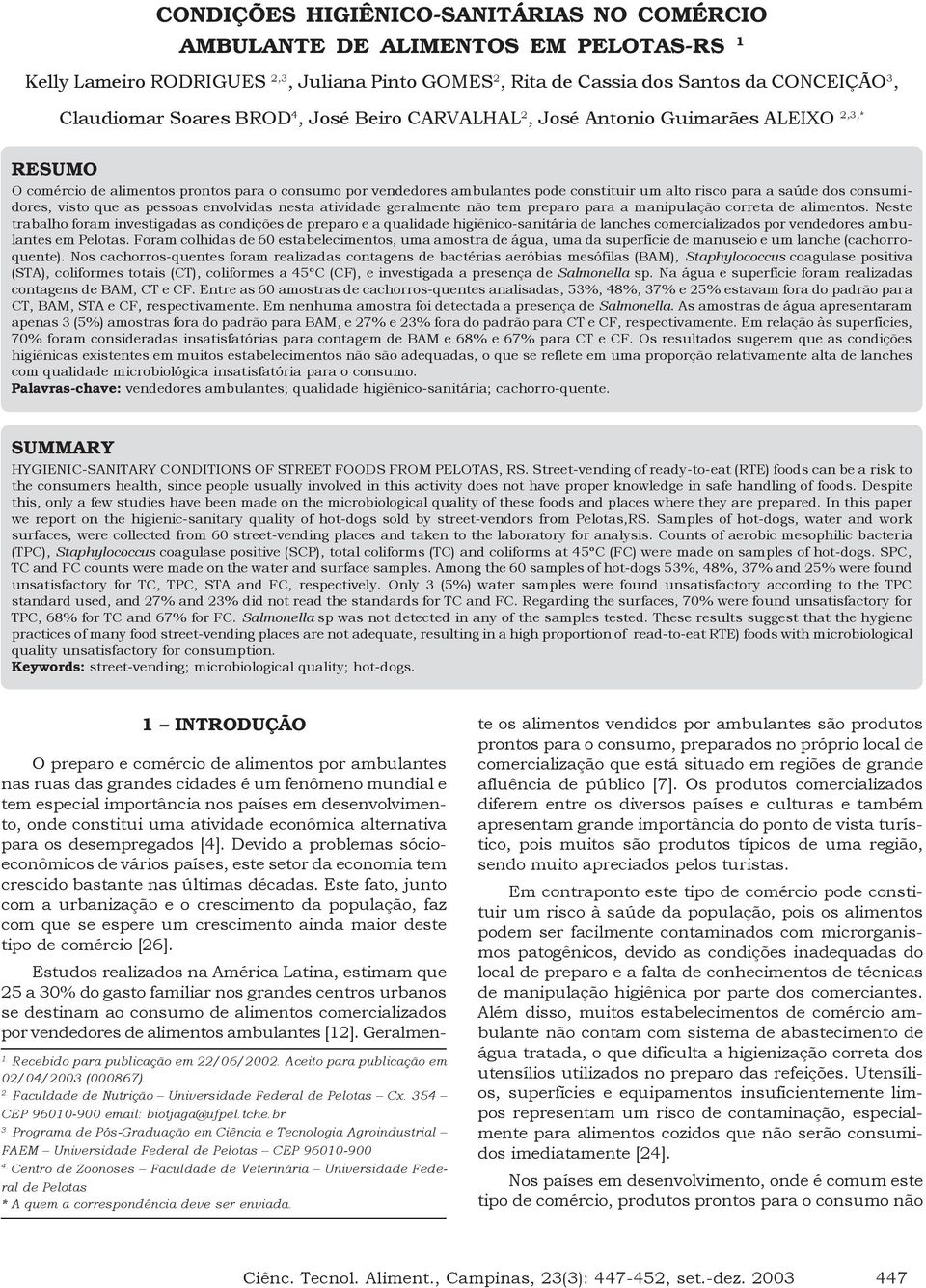 consumidores, visto que as pessoas envolvidas nesta atividade geralmente não tem preparo para a manipulação correta de alimentos.