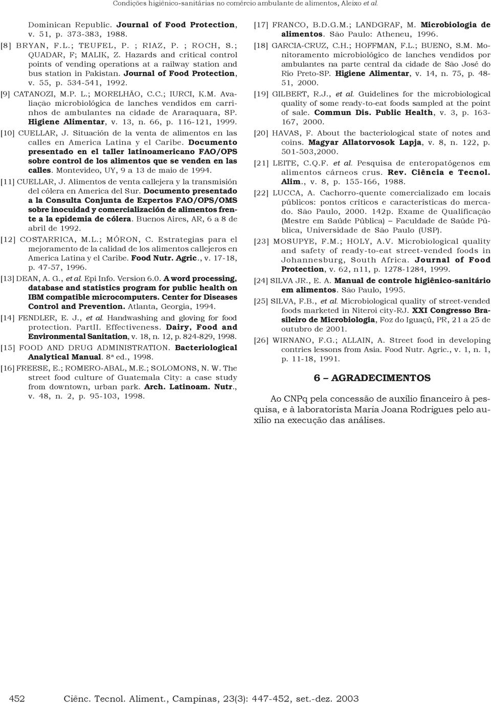 M. Avaliação microbiológica de lanches vendidos em carrinhos de ambulantes na cidade de Araraquara, SP. Higiene Alimentar, v. 13, n. 66, p. 116-121, 1999. [10] CUELLAR, J.