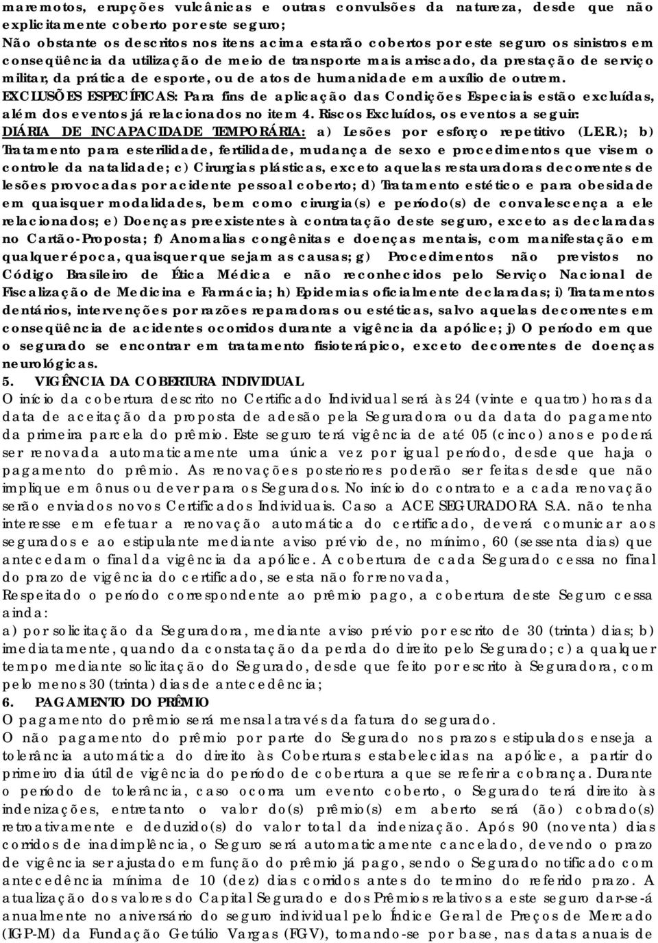 EXCLUSÕES ESPECÍFICAS: Para fins de aplicação das Condições Especiais estão excluídas, além dos eventos já relacionados no item 4.