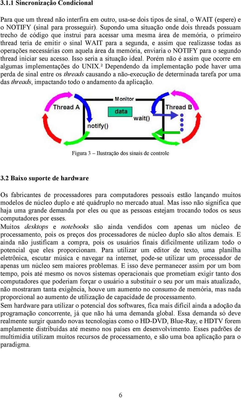 realizasse todas as operações necessárias com aquela área da memória, enviaria o NOTIFY para o segundo thread iniciar seu acesso. Isso seria a situação ideal.