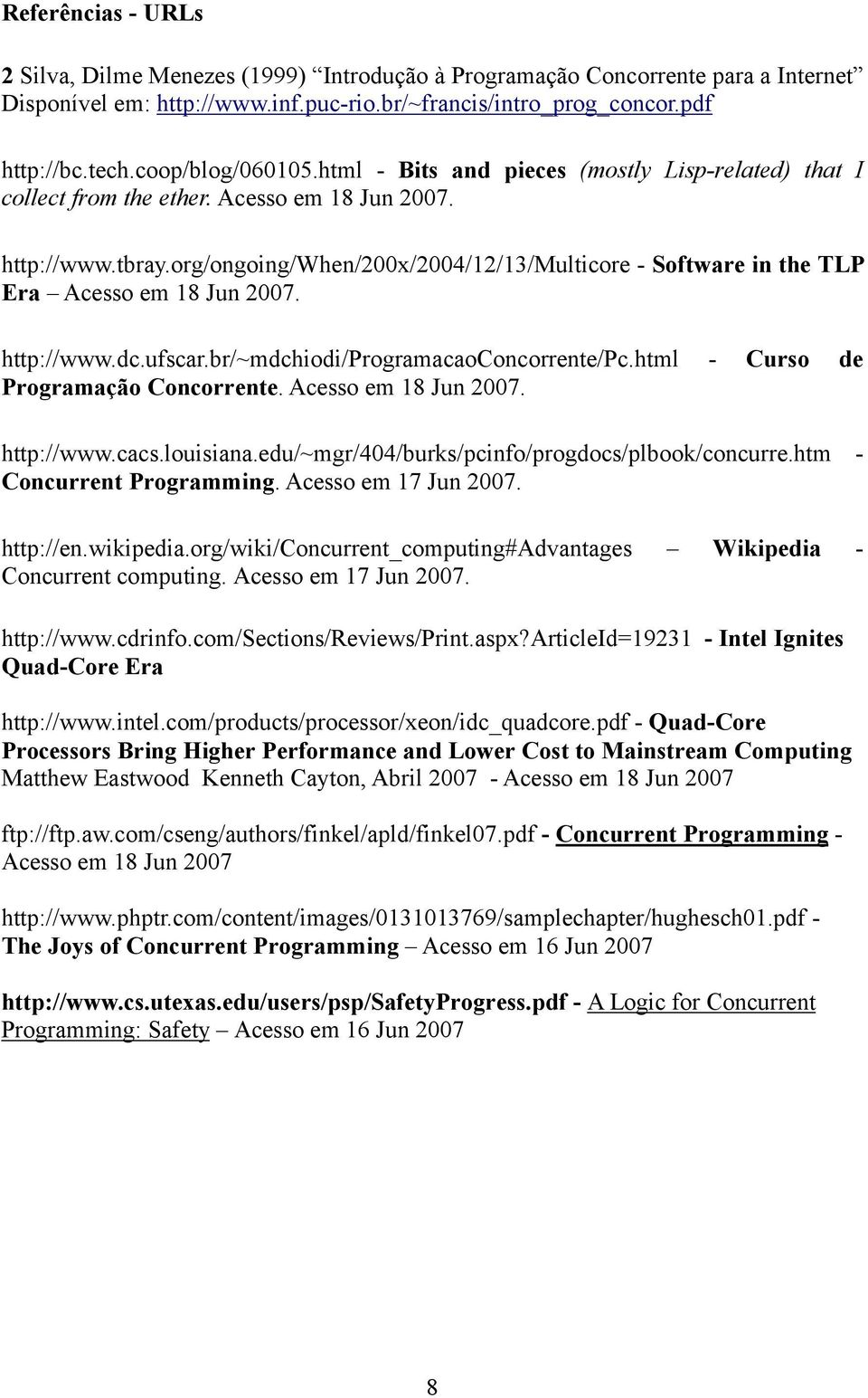 org/ongoing/when/200x/2004/12/13/multicore - Software in the TLP Era Acesso em 18 Jun 2007. http://www.dc.ufscar.br/~mdchiodi/programacaoconcorrente/pc.html - Curso de Programação Concorrente.