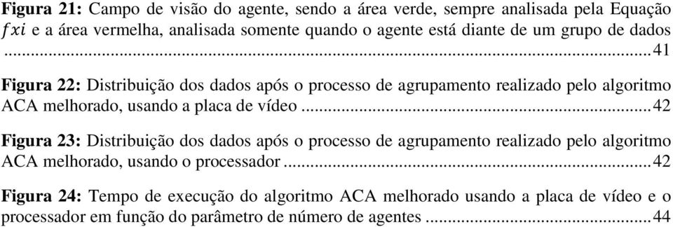 .. 41 Figura 22: Distribuição dos dados após o processo de agrupamento realizado pelo algoritmo ACA melhorado, usando a placa de vídeo.