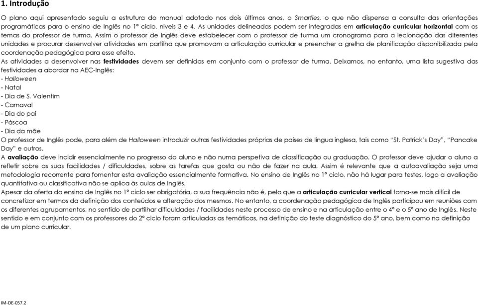 Assim o professor de Inglês deve estabelecer com o professor de turma um cronograma para a lecionação das diferentes unidades e procurar desenvolver atividades em partilha que promovam a articulação