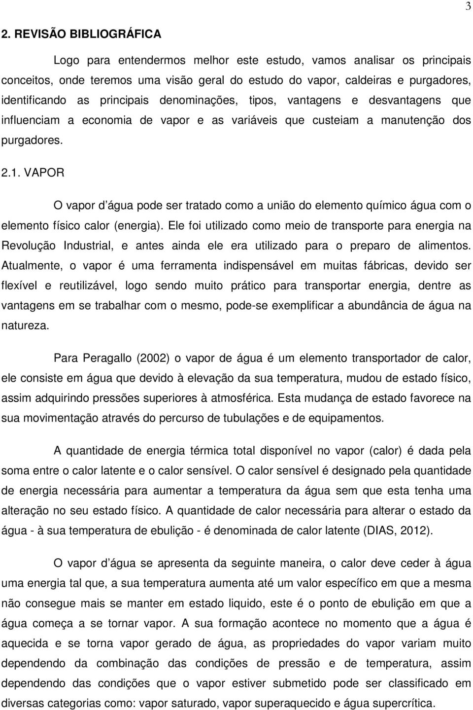 VAPOR O vapor d água pode ser tratado como a união do elemento químico água com o elemento físico calor (energia).