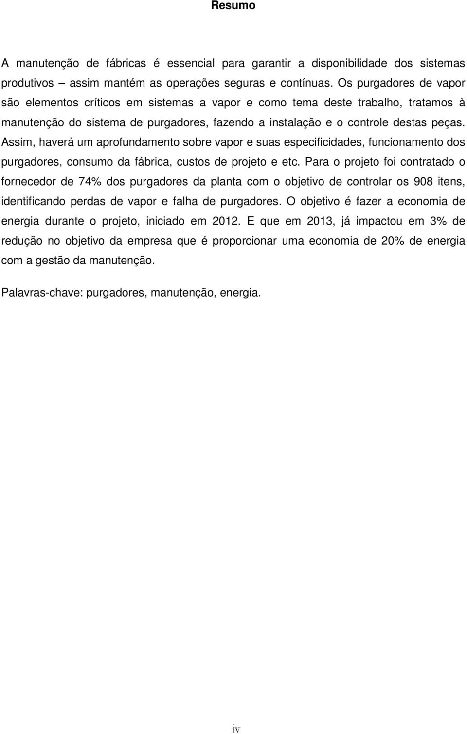 Assim, haverá um aprofundamento sobre vapor e suas especificidades, funcionamento dos purgadores, consumo da fábrica, custos de projeto e etc.