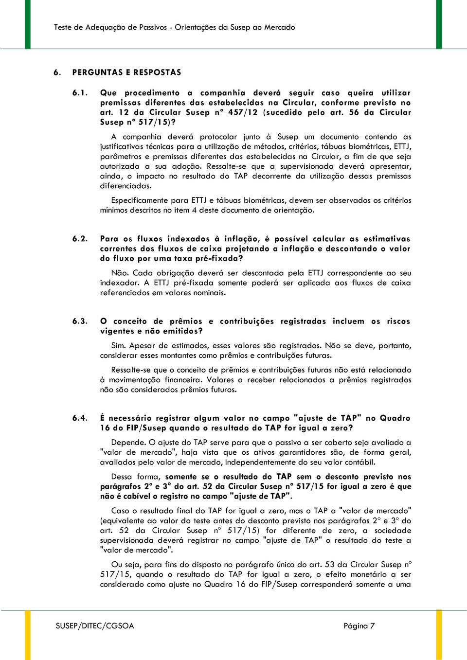 A companhia deverá protocolar junto à Susep um documento contendo as justificativas técnicas para a utilização de métodos, critérios, tábuas biométricas, ETTJ, parâmetros e premissas diferentes das