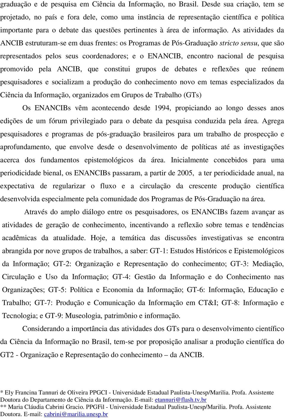 As atividades da ANCIB estruturam-se em duas frentes: os Programas de Pós-Graduação stricto sensu, que são representados pelos seus coordenadores; e o ENANCIB, encontro nacional de pesquisa promovido