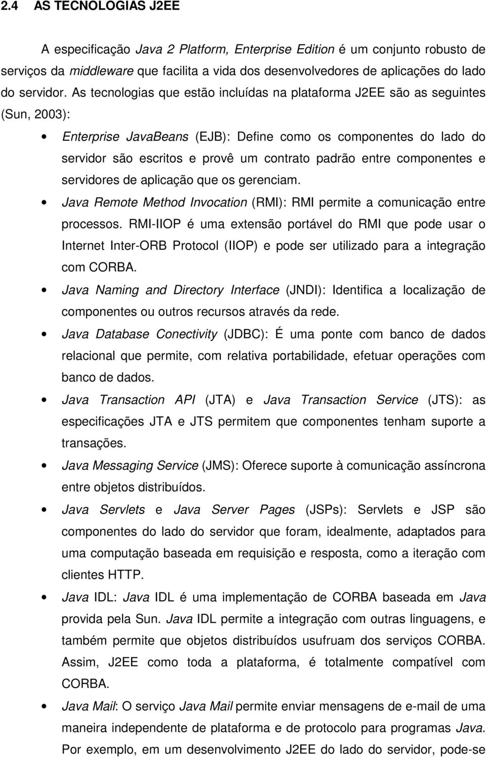 entre componentes e servidores de aplicação que os gerenciam. Java Remote Method Invocation (RMI): RMI permite a comunicação entre processos.