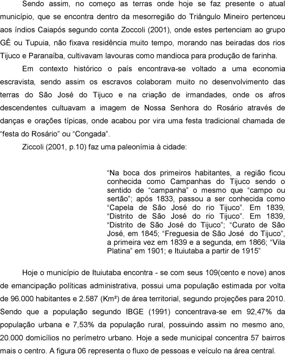 Em contexto histórico o país encontrava-se voltado a uma economia escravista, sendo assim os escravos colaboram muito no desenvolvimento das terras do São José do Tijuco e na criação de irmandades,
