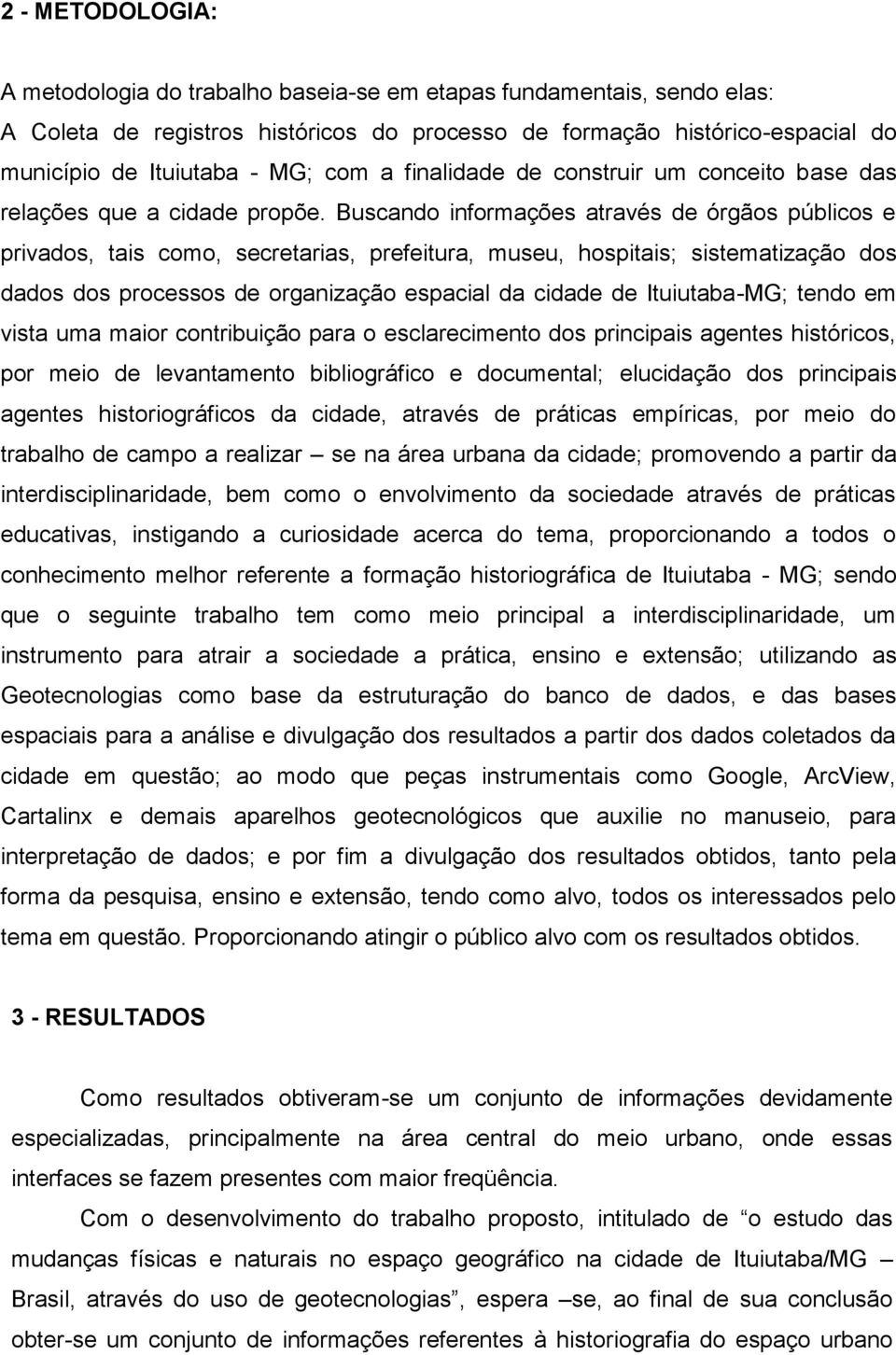 Buscando informações através de órgãos públicos e privados, tais como, secretarias, prefeitura, museu, hospitais; sistematização dos dados dos processos de organização espacial da cidade de