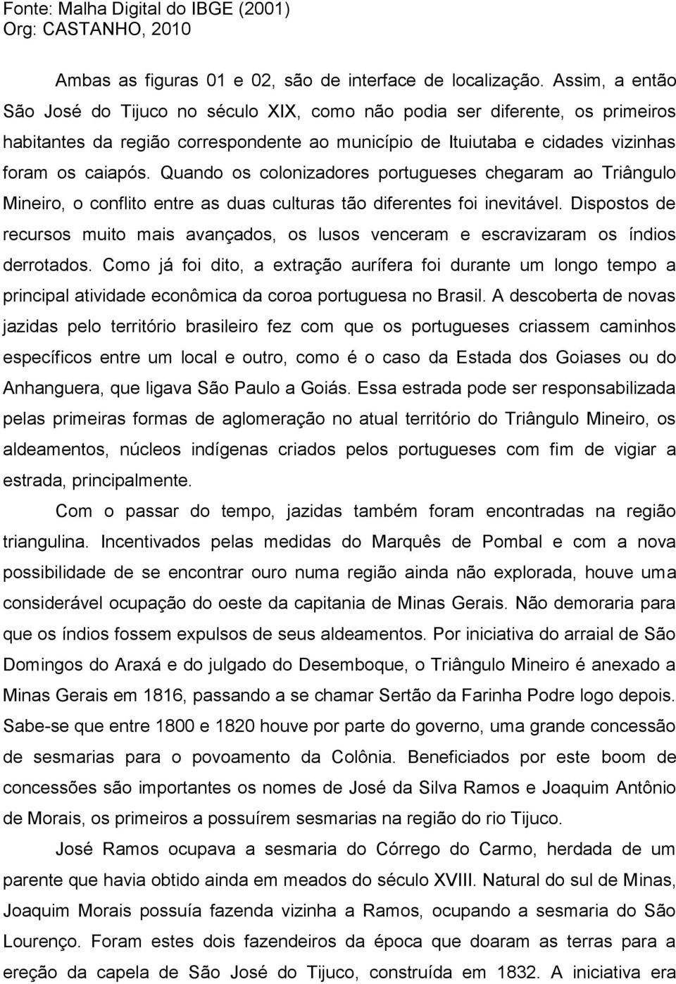 Quando os colonizadores portugueses chegaram ao Triângulo Mineiro, o conflito entre as duas culturas tão diferentes foi inevitável.