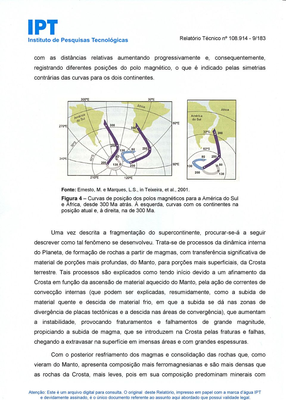 os dois continentes. Fonte: Ernesto, M. e Marques, L.S., in Teixeira, et al., 2001. Figura 4 Curvas de posição dos polos magnéticos para a América do Sul e África, desde 300 Ma atrás.