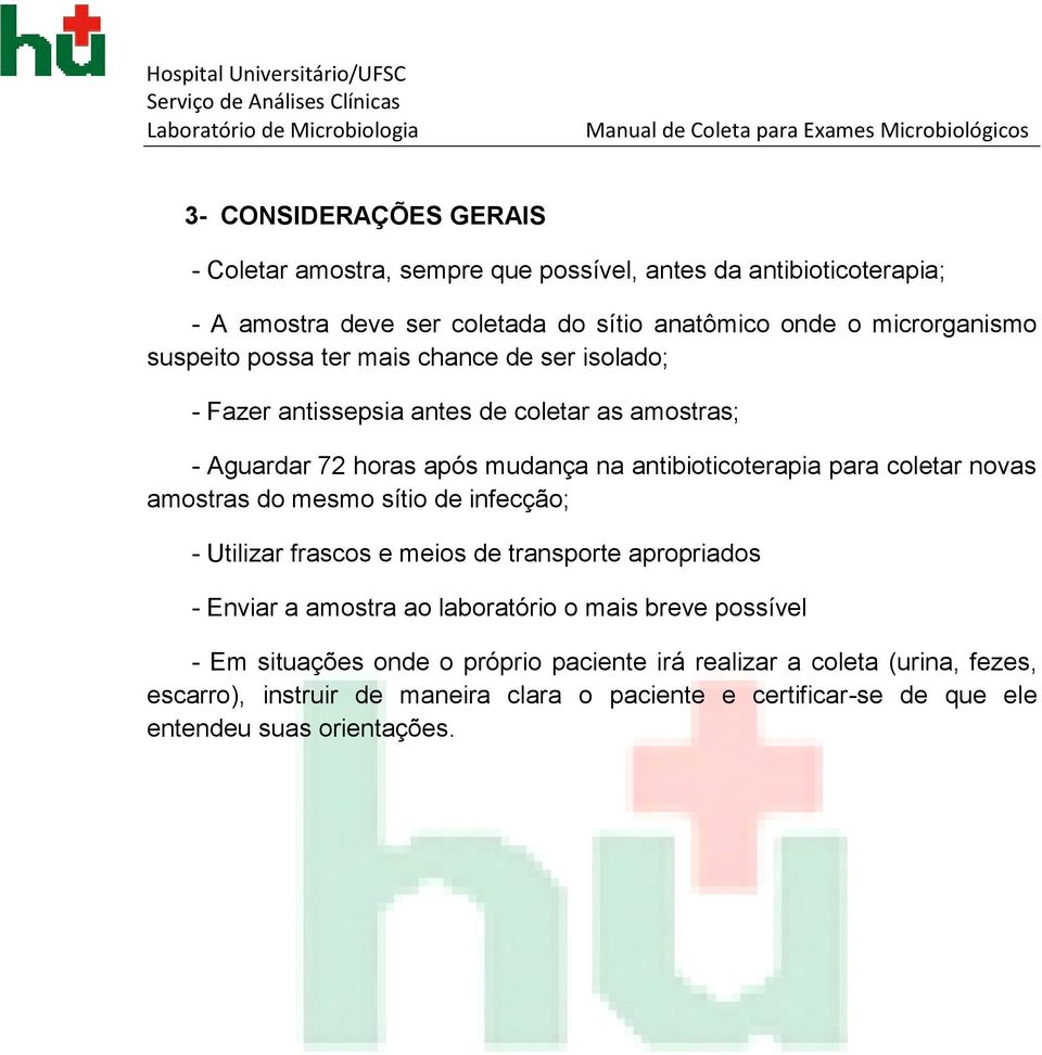 coletar novas amostras do mesmo sítio de infecção; - Utilizar frascos e meios de transporte apropriados - Enviar a amostra ao laboratório o mais breve possível -