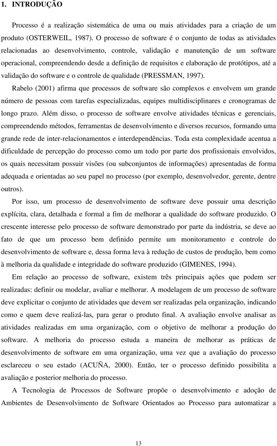 e elaboração de protótipos, até a validação do software e o controle de qualidade (PRESSMAN, 1997).