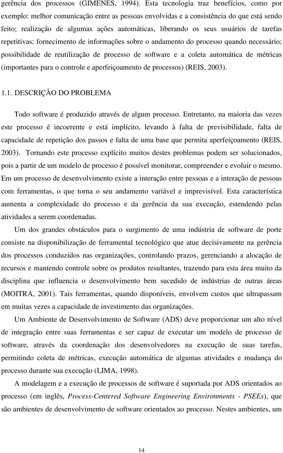 usuários de tarefas repetitivas; fornecimento de informações sobre o andamento do processo quando necessário; possibilidade de reutilização de processo de software e a coleta automática de métricas