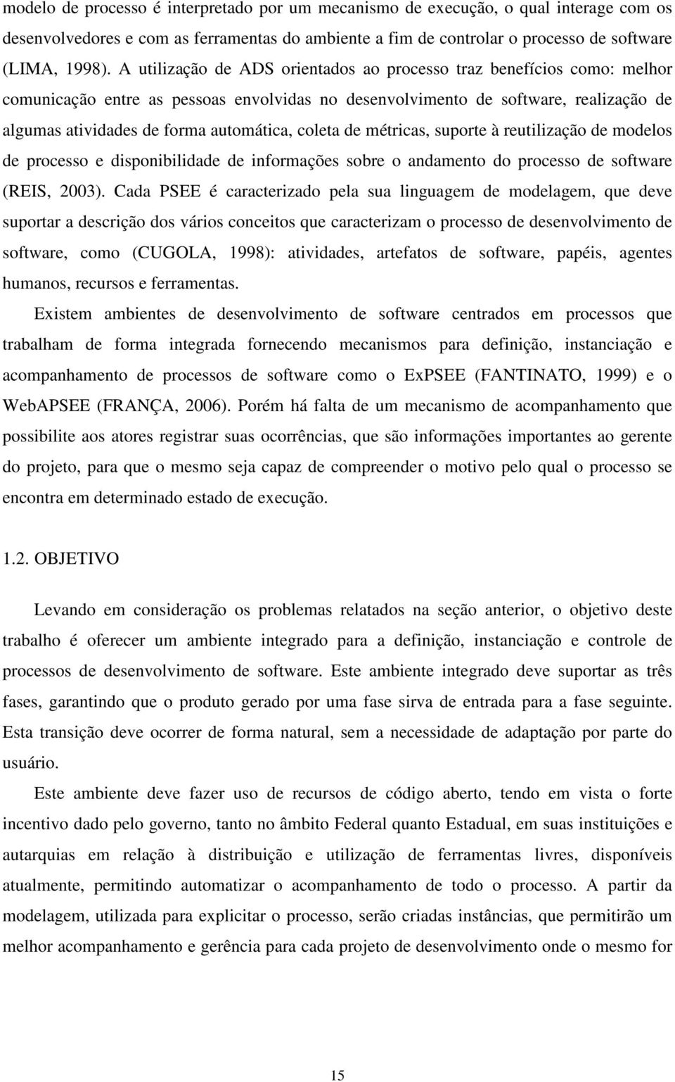 coleta de métricas, suporte à reutilização de modelos de processo e disponibilidade de informações sobre o andamento do processo de software (REIS, 2003).