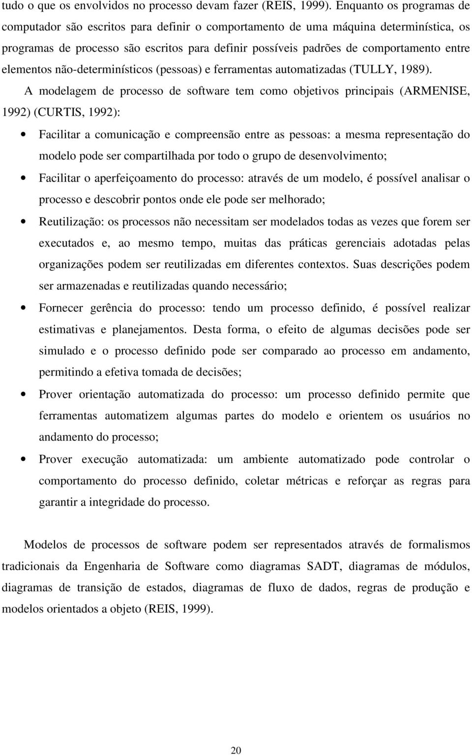 entre elementos não-determinísticos (pessoas) e ferramentas automatizadas (TULLY, 1989).