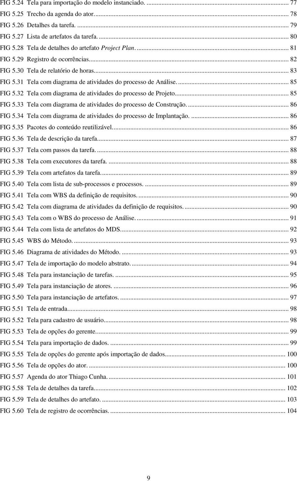 .. 85 FIG 5.32 Tela com diagrama de atividades do processo de Projeto... 85 FIG 5.33 Tela com diagrama de atividades do processo de Construção... 86 FIG 5.