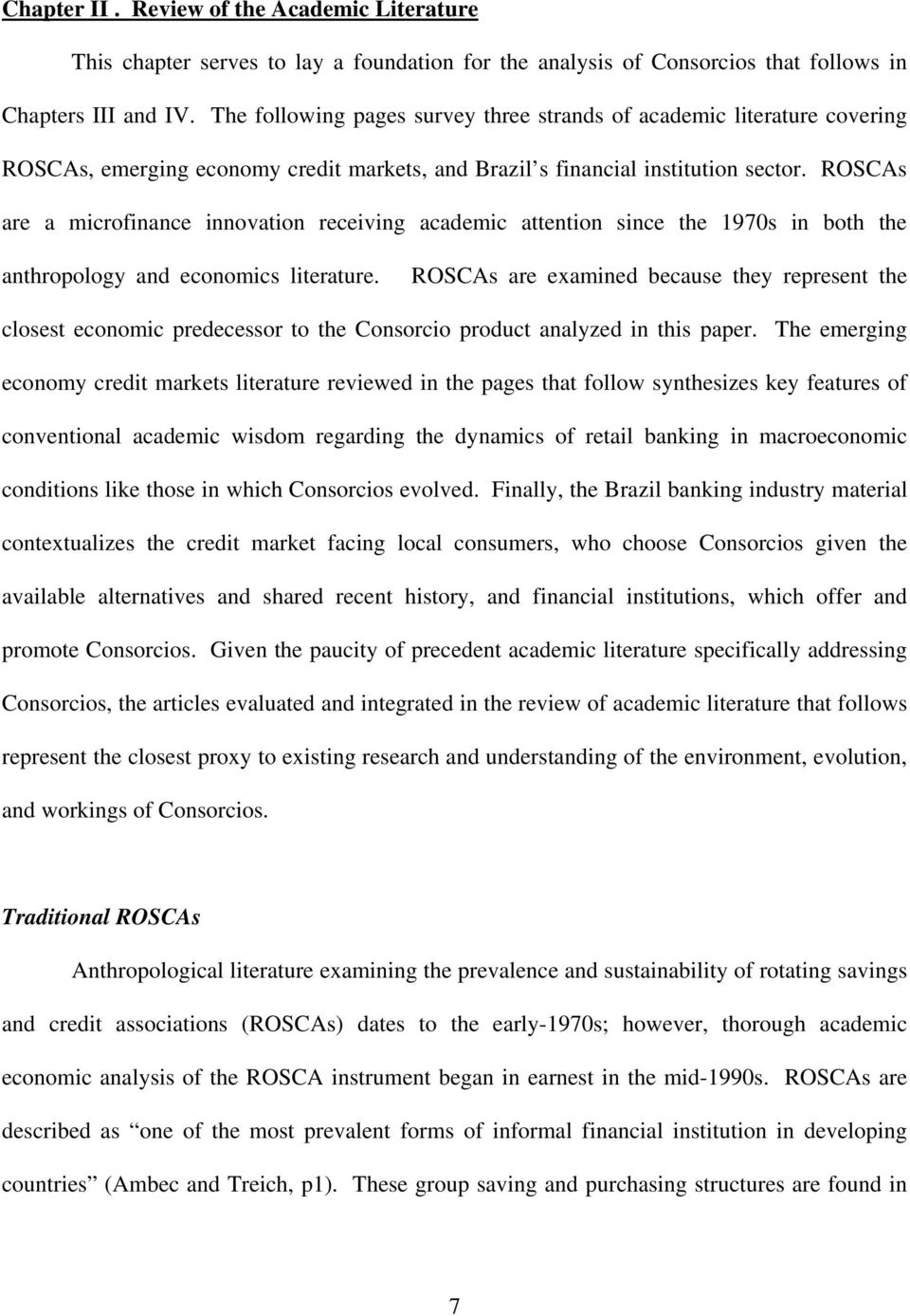 ROSCAs are a microfinance innovation receiving academic attention since the 1970s in both the anthropology and economics literature.