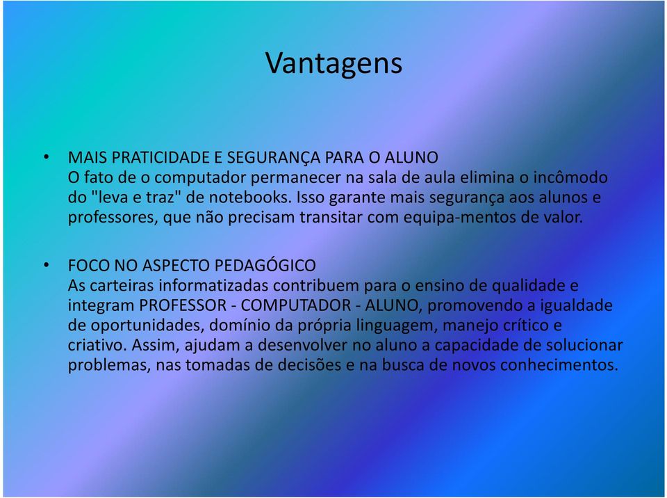 FOCO NO ASPECTO PEDAGÓGICO As carteiras informatizadas contribuem para o ensino de qualidade e integram PROFESSOR -COMPUTADOR -ALUNO, promovendo a igualdade