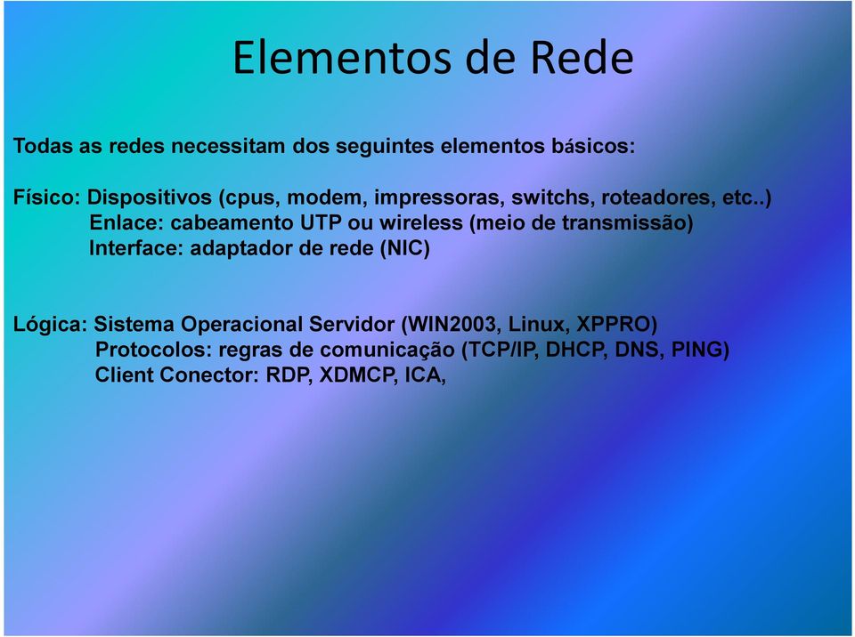 .) Enlace: cabeamento UTP ou wireless (meio de transmissão) Interface: adaptador de rede (NIC) Lógica: Sistema